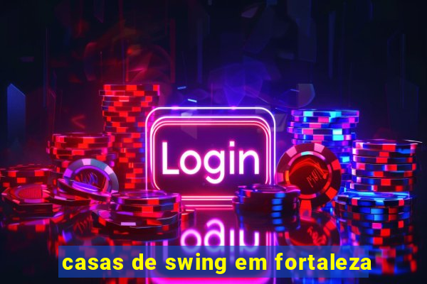 casas de swing em fortaleza